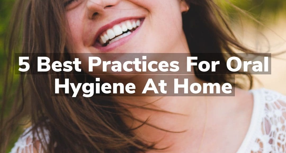 5 Best Practices for Oral Hygiene at Home