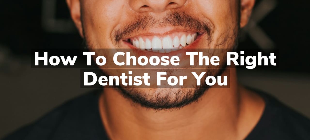 How to Choose the Right Dentist for You