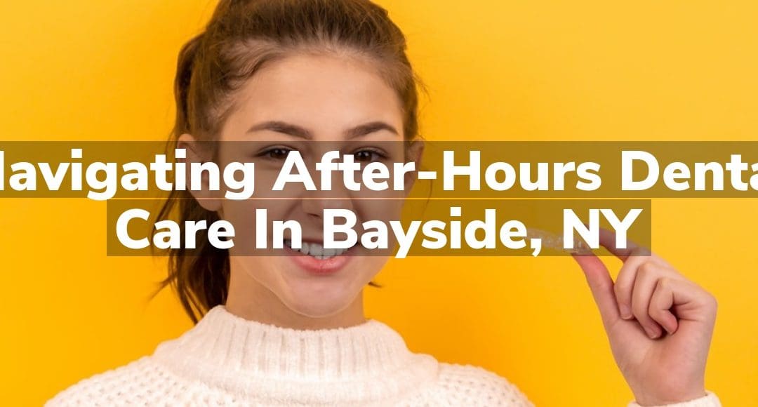 Navigating After-Hours Dental Care in Bayside, NY