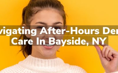 Navigating After-Hours Dental Care in Bayside, NY