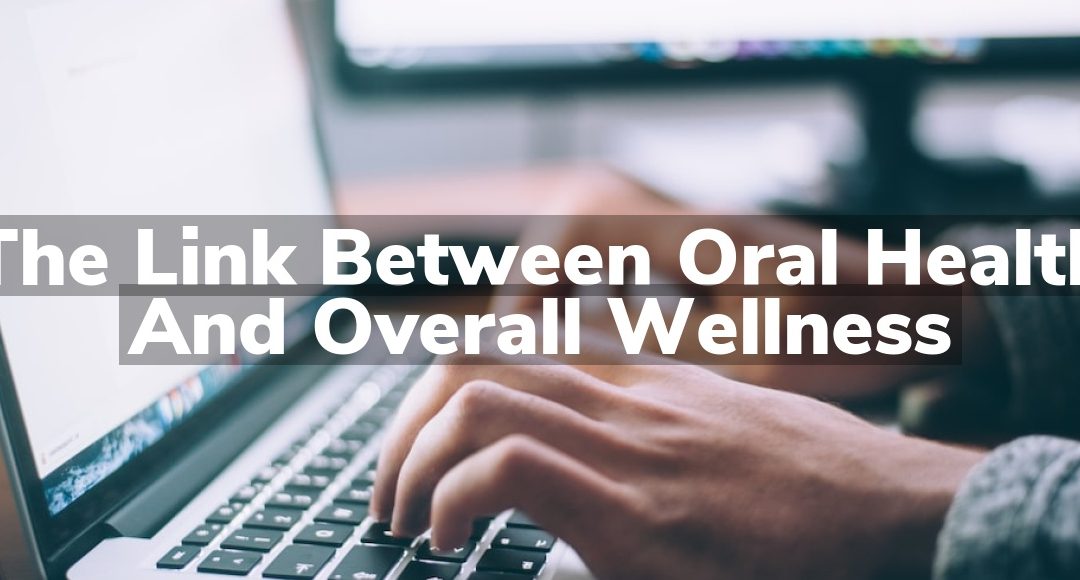 The Link Between Oral Health and Overall Wellness