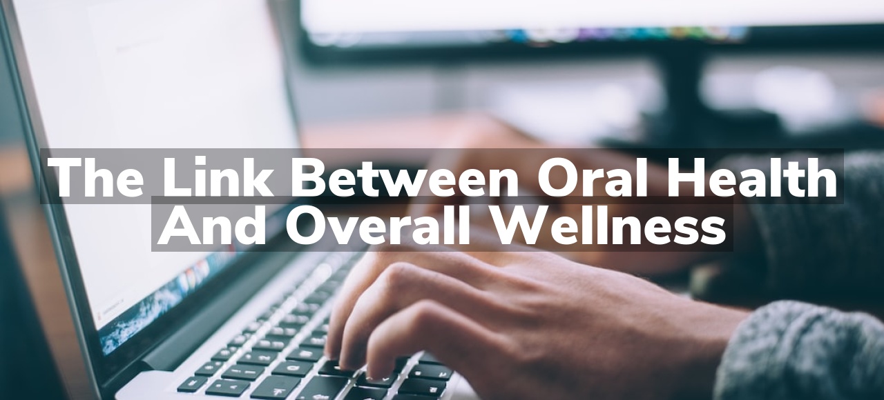 The Link Between Oral Health and Overall Wellness